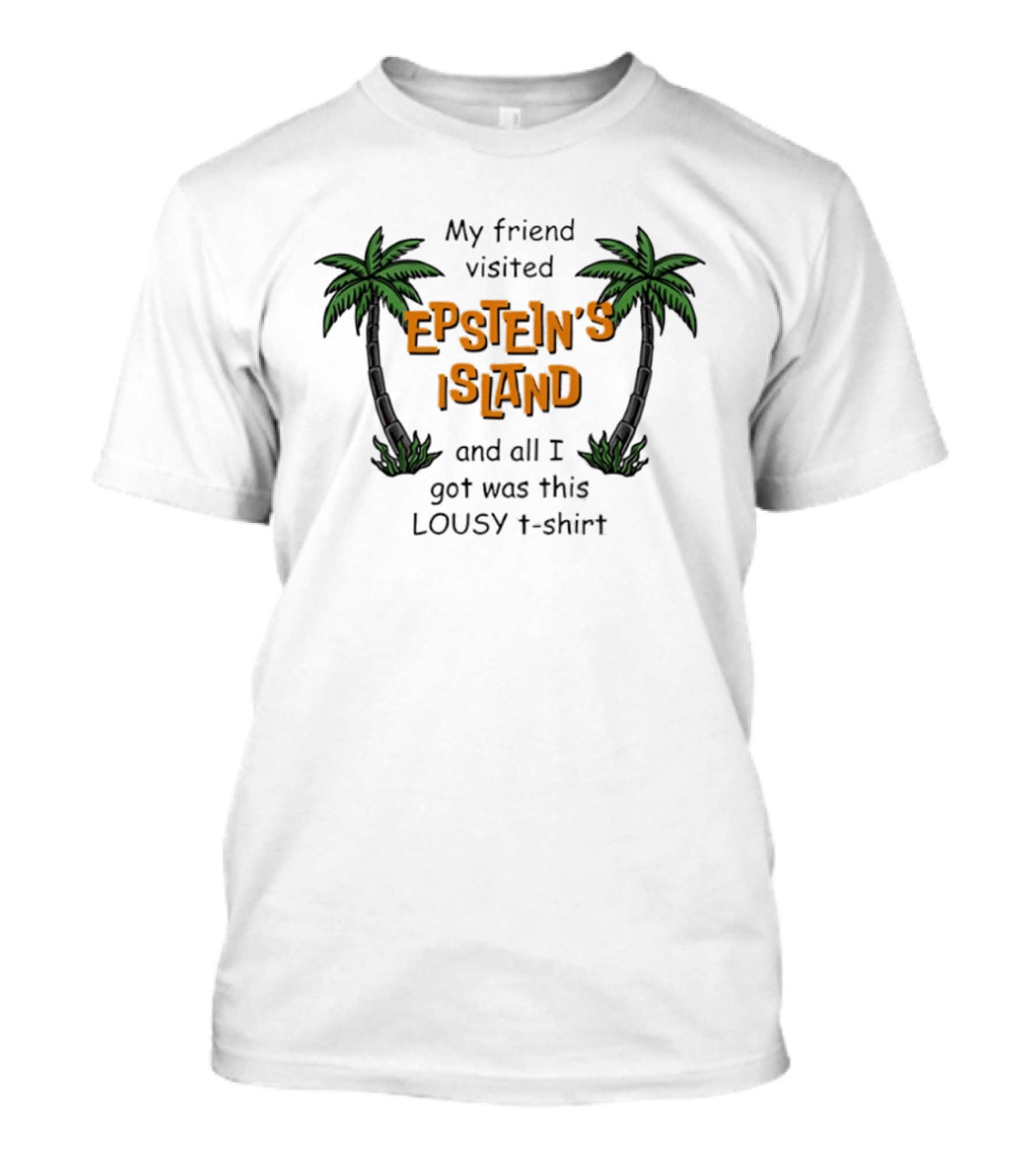 My Friend Visited Epstein's Island And All I Got Was This Lousy T T-Shirt