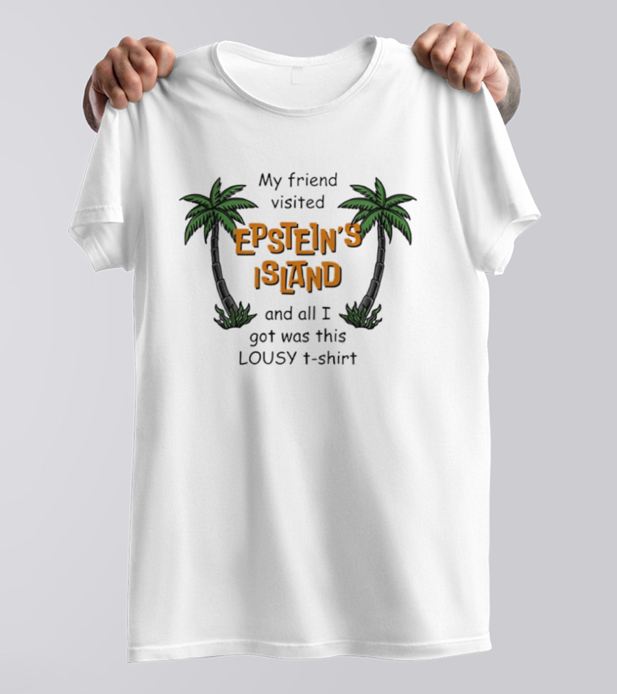 My Friend Visited Epstein's Island And All I Got Was This Lousy T T-Shirt