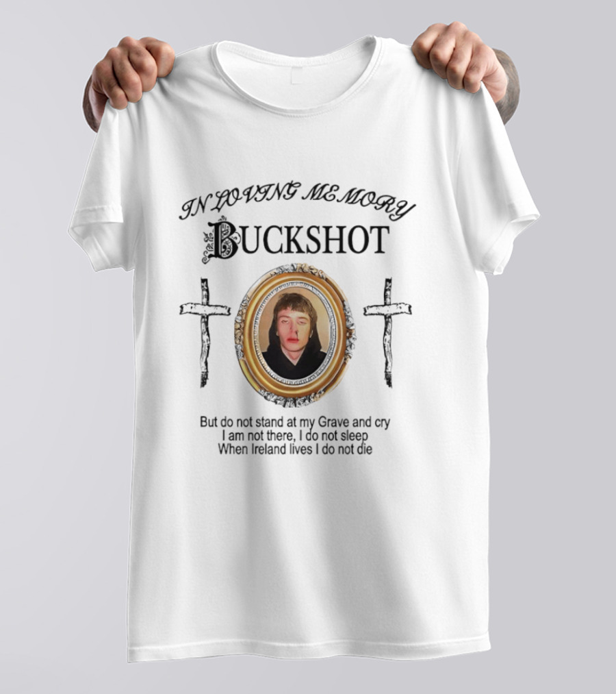 In Loving Memory Buckshot Do Not Stand At My Grave And Cry I Am Not There I Do Not Sleep When Ireland Lives I Do Not Die T-Shirt