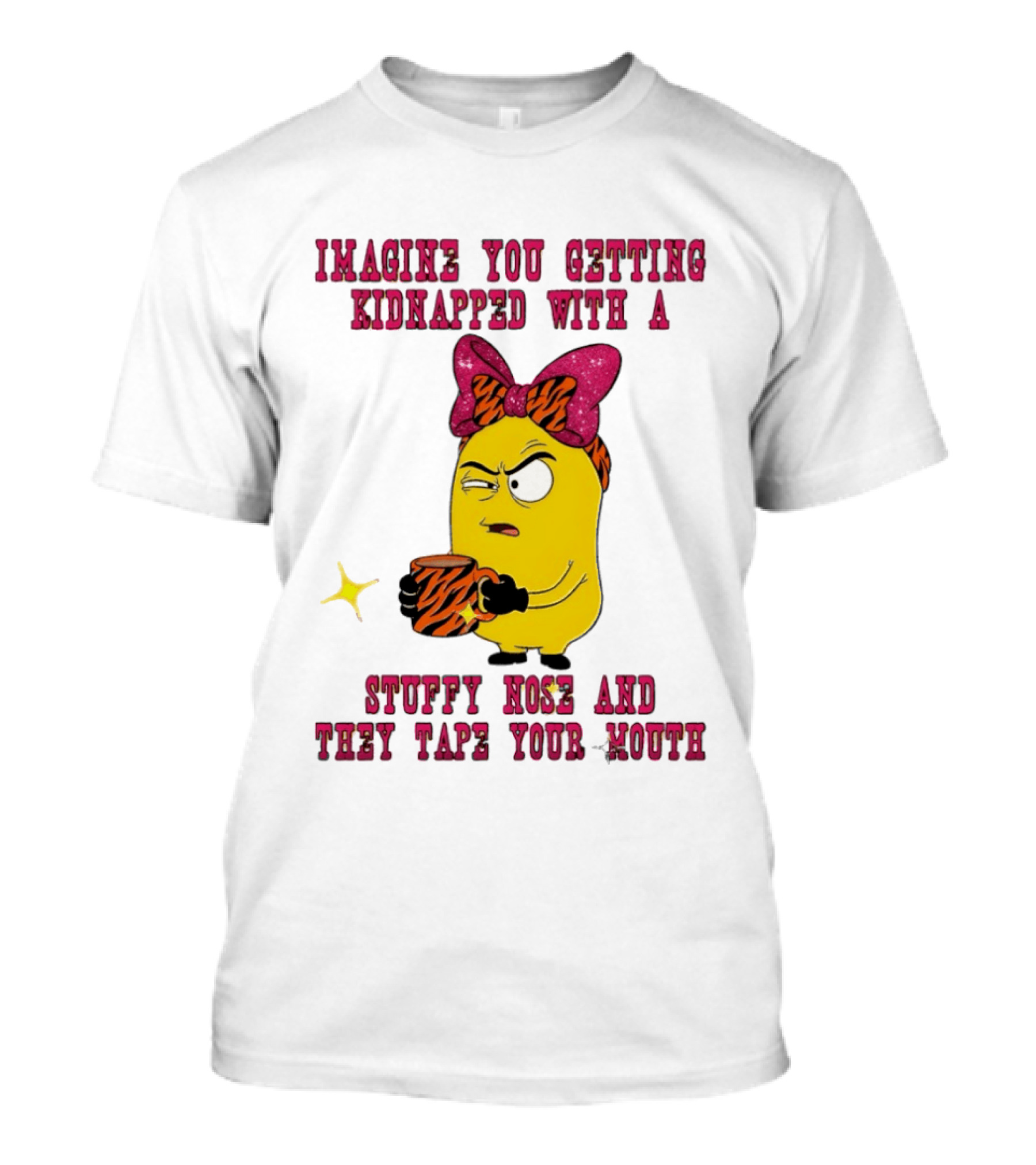 Imagine You Getting Kidnapped Minion With A Stuffy Nose And They Tape Your Mouth T-Shirt