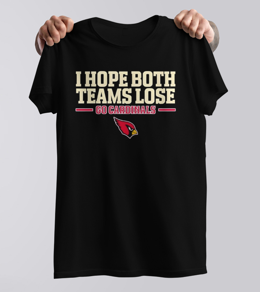 I Hope Both Teams Lose Go Cardinals Arizona Cardinals Football Fan T-Shirt