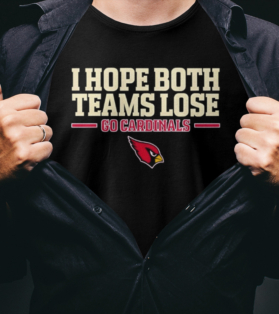 I Hope Both Teams Lose Go Cardinals Arizona Cardinals Football Fan T-Shirt