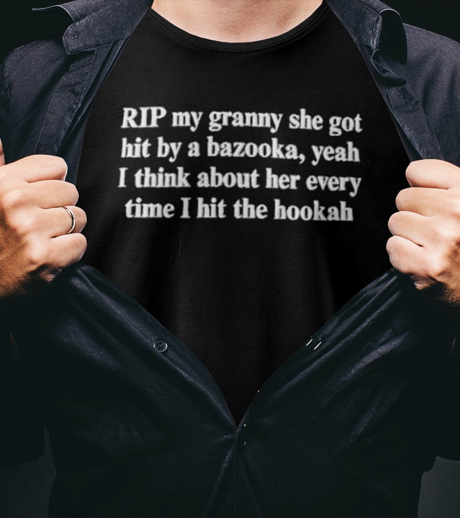 RIP My Granny She Got Hit By A Bazooka Yeah I Think About Her Every Time I Hit The Hookah T-Shirt