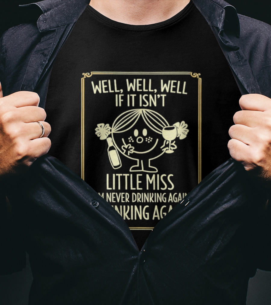 Well Well Well If It Isn't Little Miss I'm Never Drinking Again Drinking Again T-Shirt