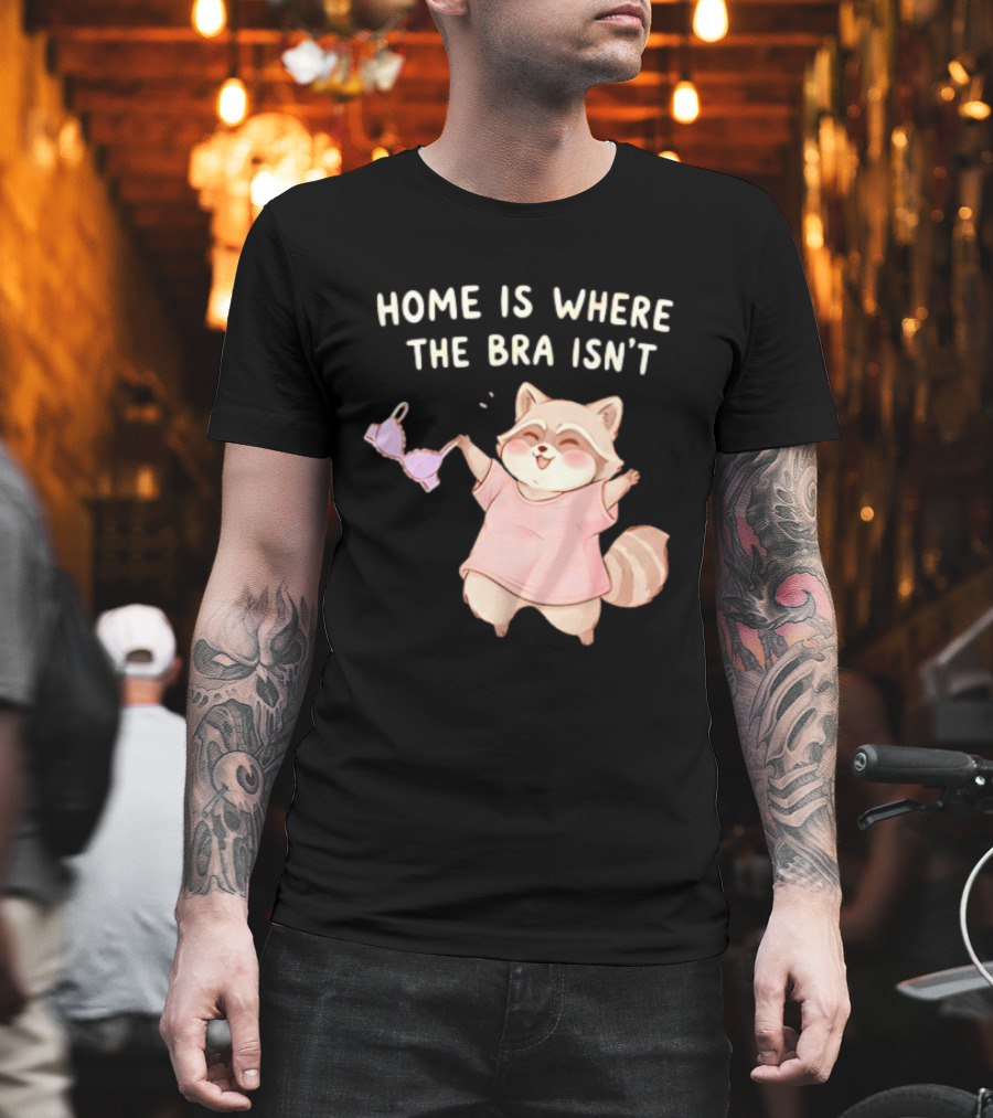 Home Is Where The Bra Isn't Raccoon Holding Bra In Pink Outfit T-Shirt