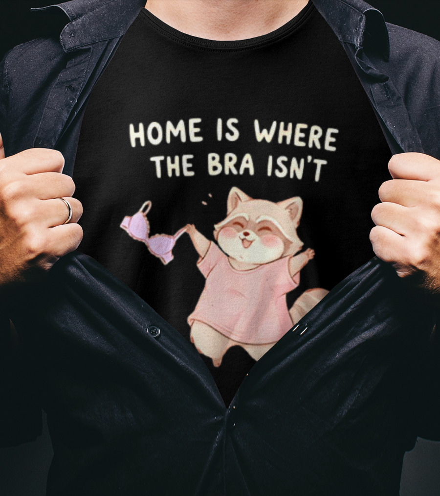 Home Is Where The Bra Isn't Raccoon Holding Bra In Pink Outfit T-Shirt