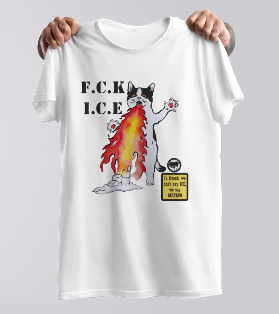 F.C.K. I.C.E Black Cat Fire In French We Don't Say ICE We Say Gestapo T-Shirt