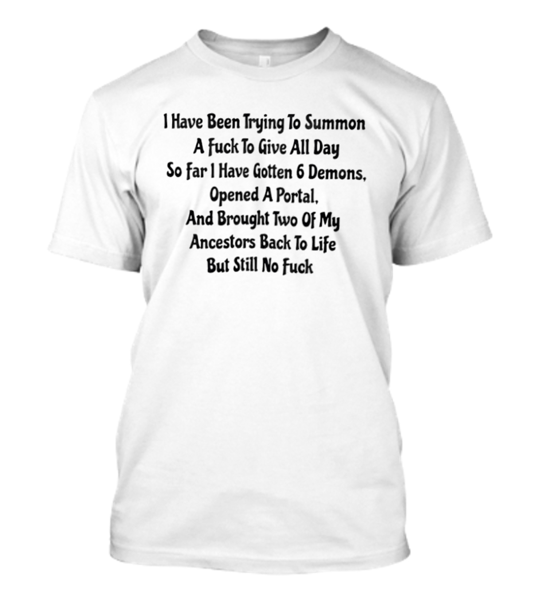 I Have Been Trying To Summon A Fck To Give All Day So Far I Have Gotten 6 Demons T-Shirt