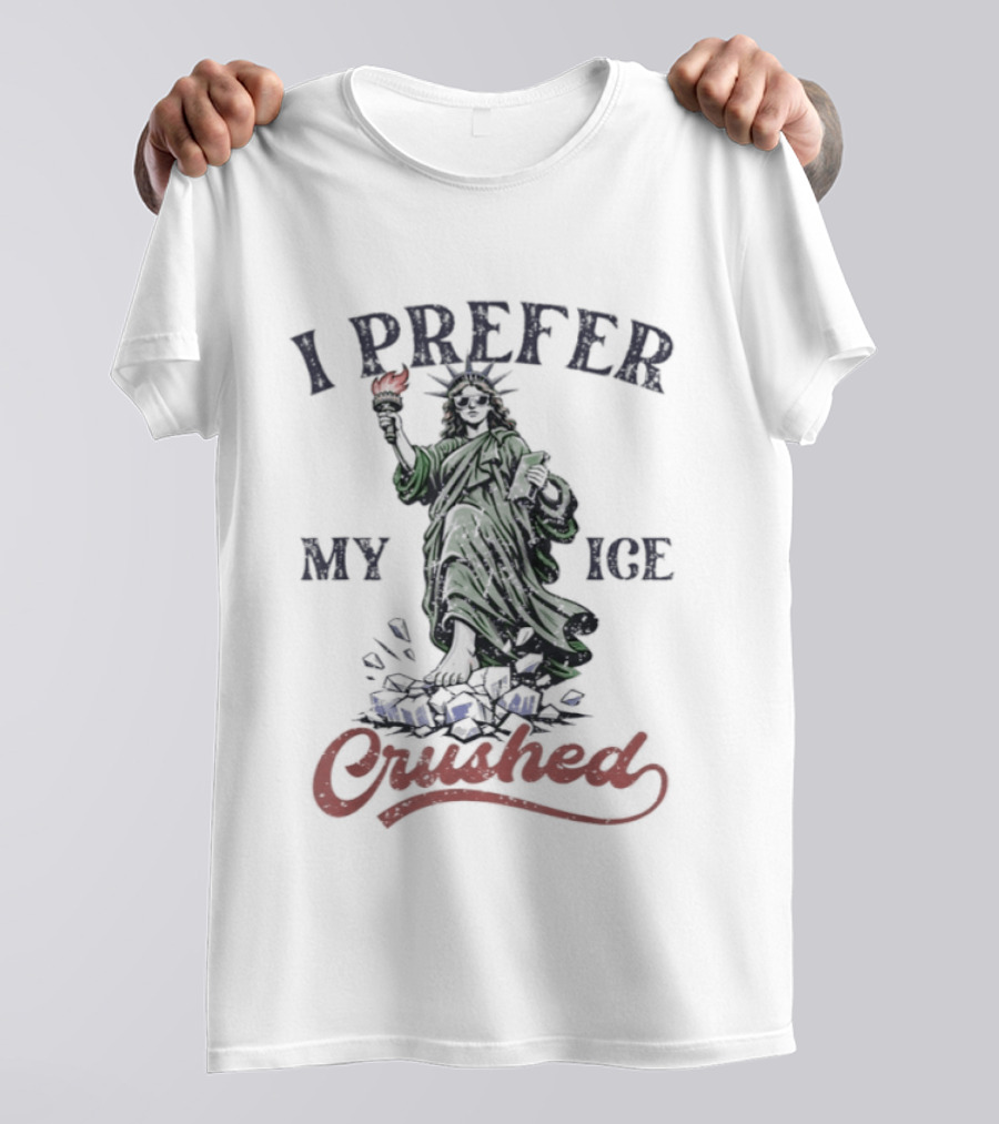 I Prefer My ICE Crushed Statue Liberty Protest T-Shirt