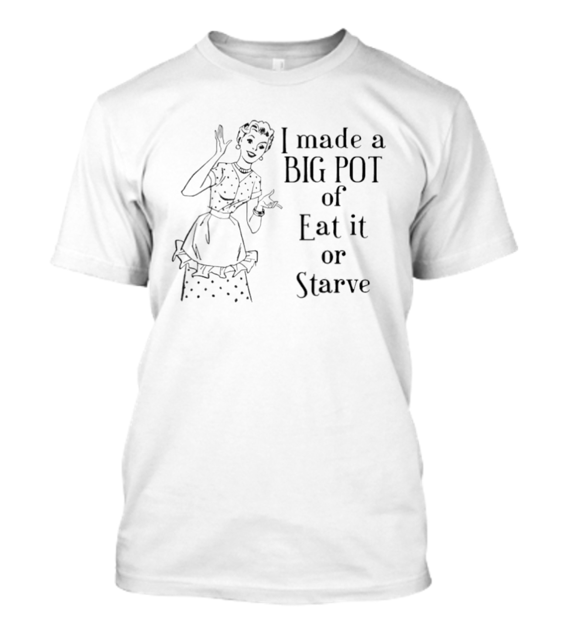 I Made A Big Pot Of Eat It Or Starve Retro Style Cooking Humor Vintage Housewife T-Shirt