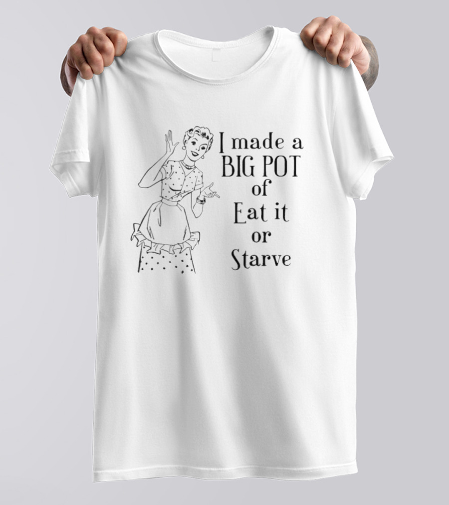 I Made A Big Pot Of Eat It Or Starve Retro Style Cooking Humor Vintage Housewife T-Shirt