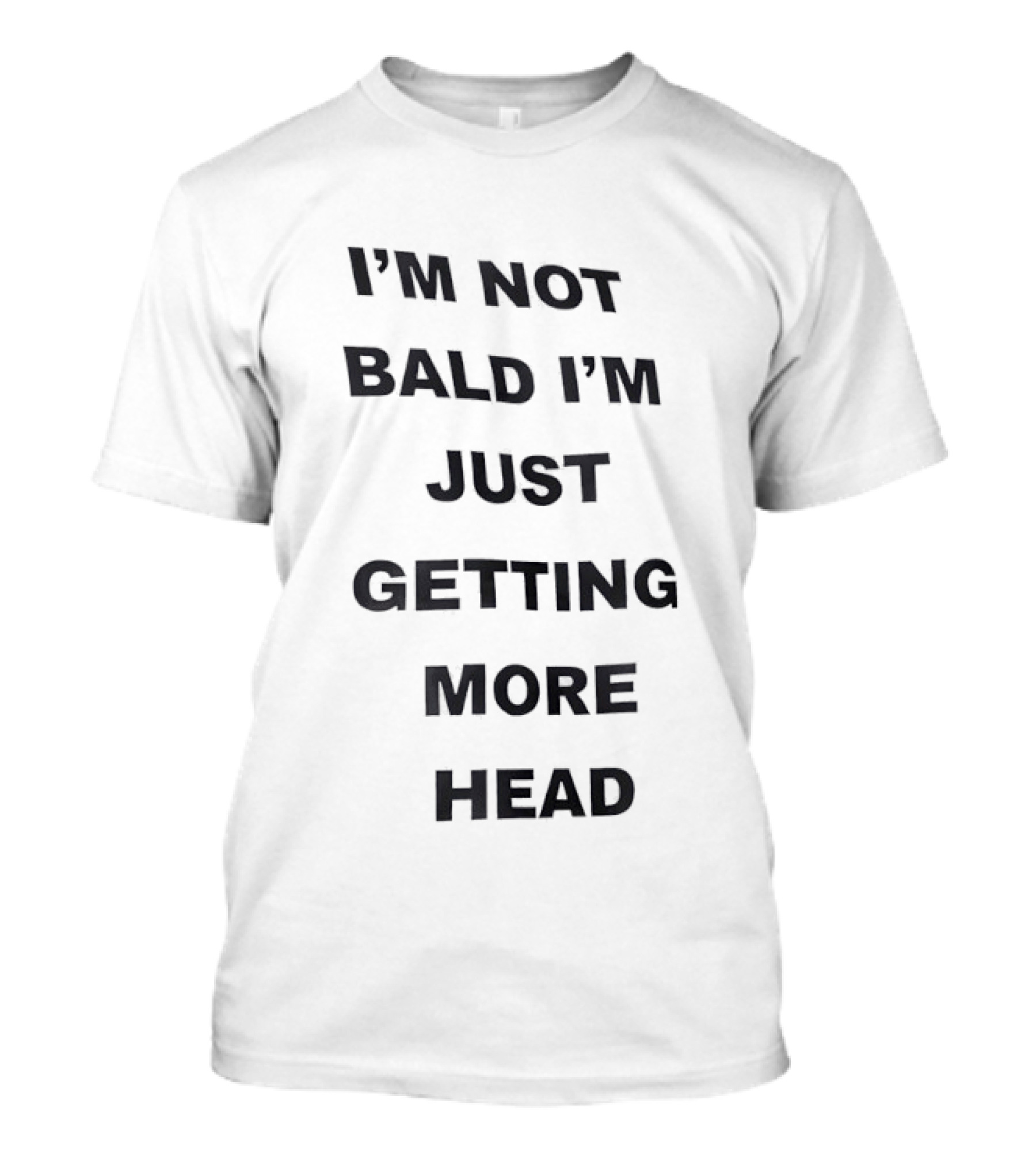 I'm Not Bald I'm Just Getting More Head Fun T-Shirt