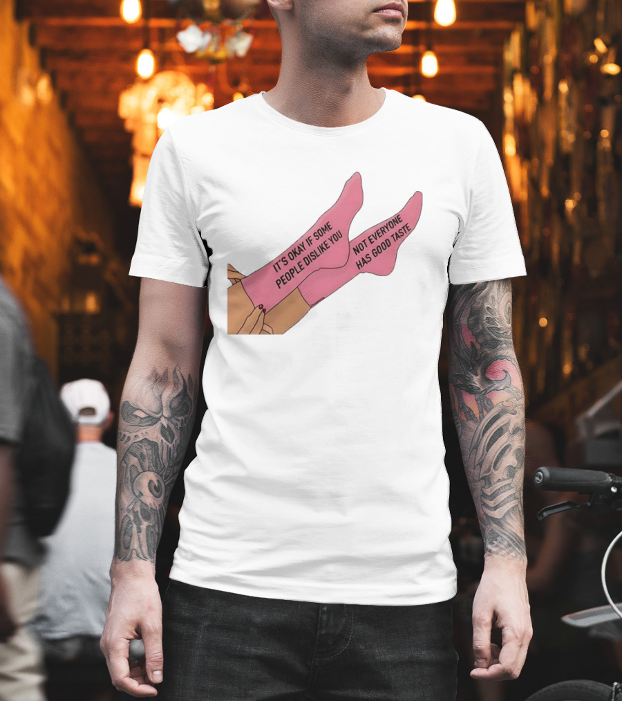 It's Okay If Some People Dislike You Not Everyone Has Good Taste Pink Socks T-Shirt
