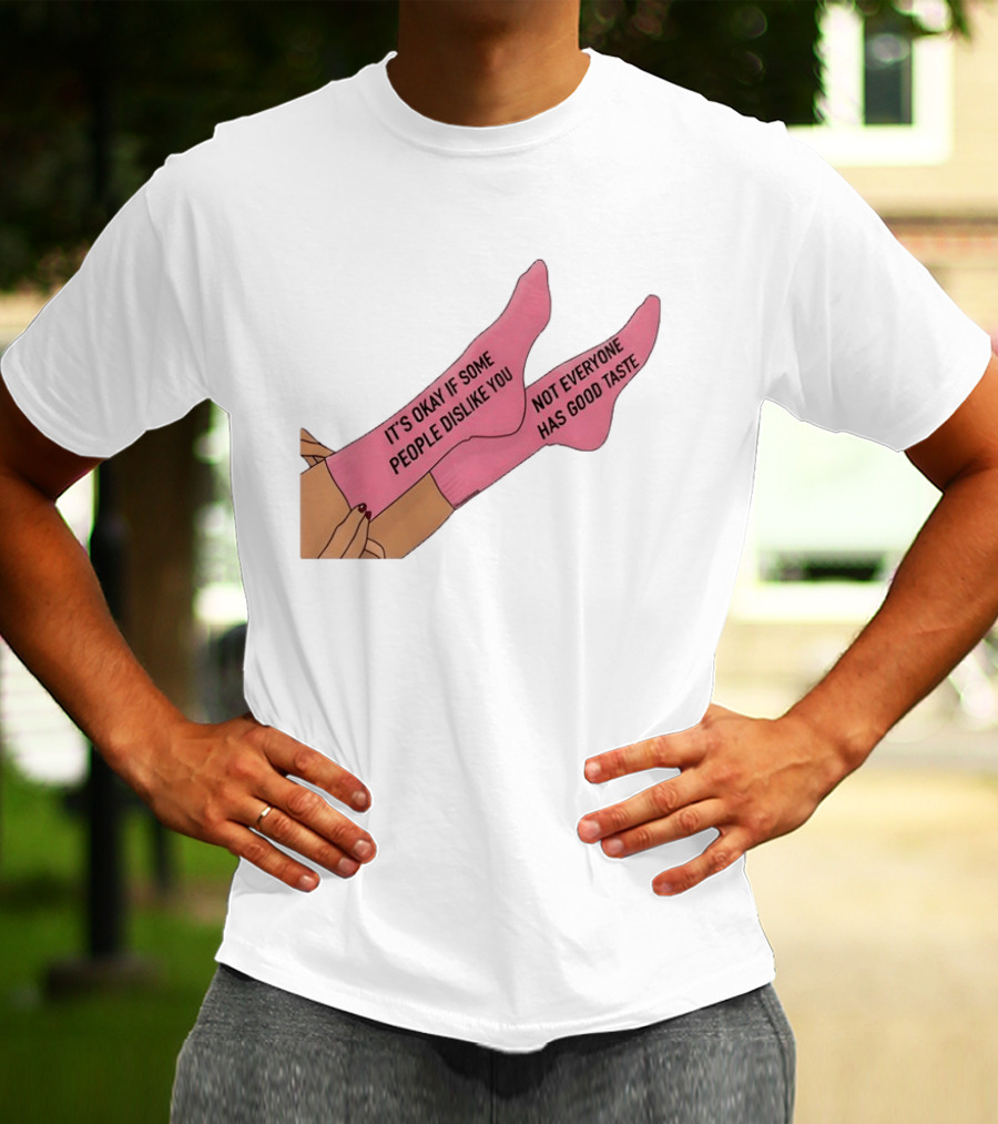 It's Okay If Some People Dislike You Not Everyone Has Good Taste Pink Socks T-Shirt