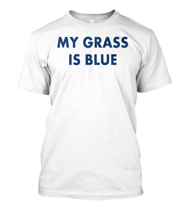 My Grass Is Blue T-Shirt