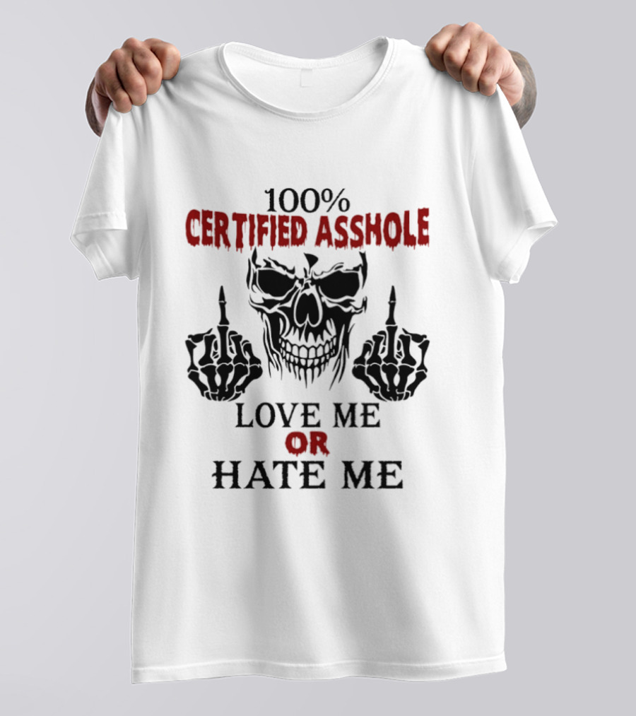 100 Percent Certified Asshole Skull Love Me Or Hate Me T-Shirt