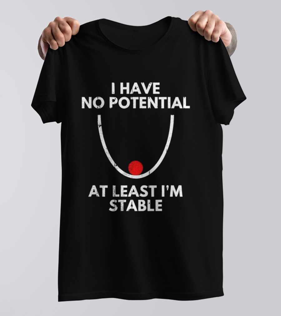 I Have No Potential At Least I'm Stable Physics Humor T-Shirt