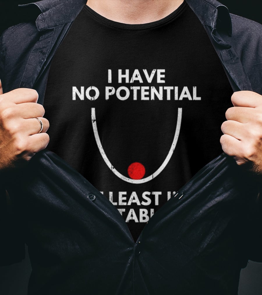 I Have No Potential At Least I'm Stable Physics Humor T-Shirt