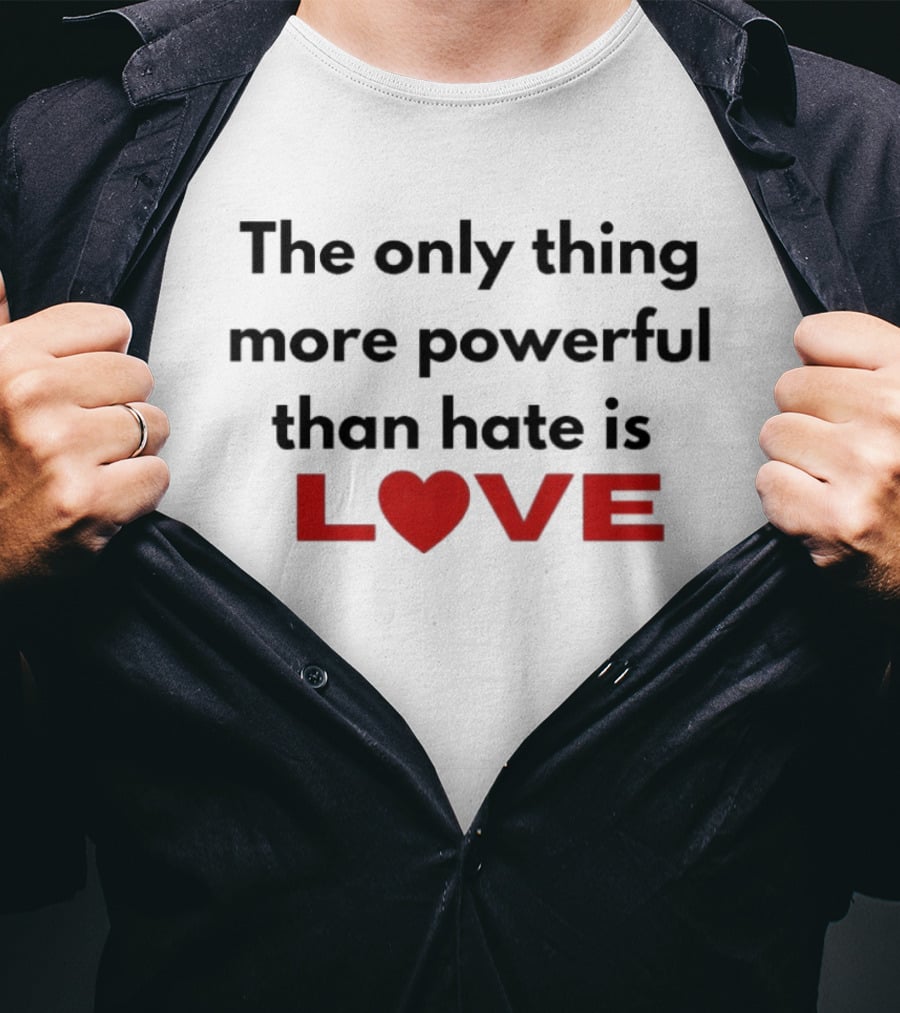 The Only Thing More Powerful Than Hate Is Love Heartred Letters T-Shirt