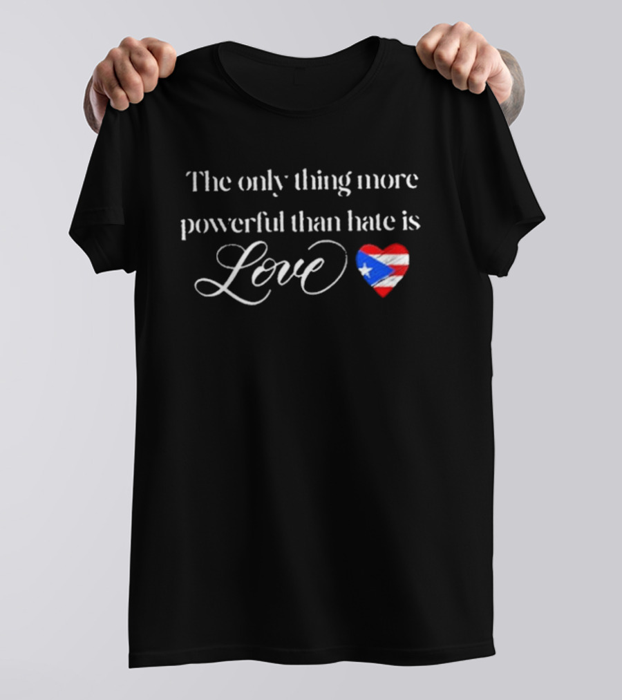 The Only Thing More Powerful Than Hate Is Love With Puerto Rico Flag Heart T-Shirt