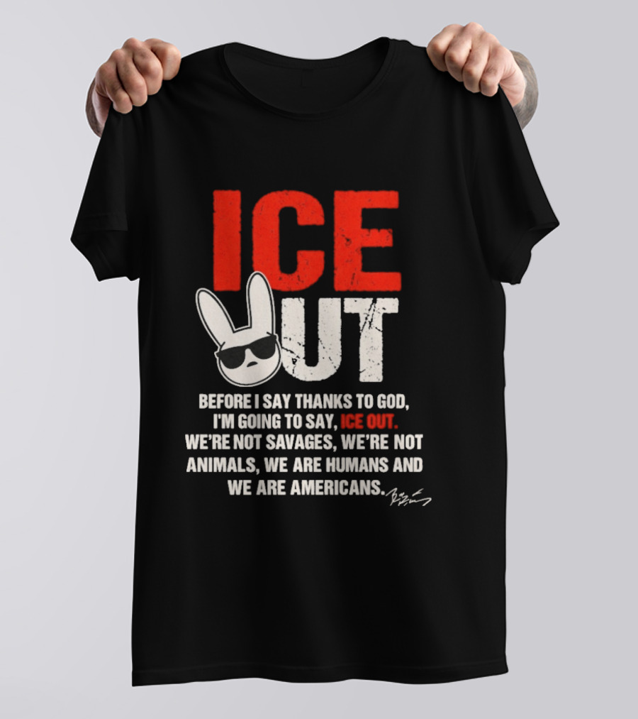 ICE OUT Bad Bunny Before I Say Thanks To God We're Not Savages We're Not Animals We Are Humans And Americans T-Shirt