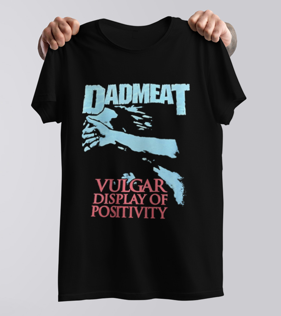 Dadmeat Vulgar Display Of Positivity Hand T-Shirt