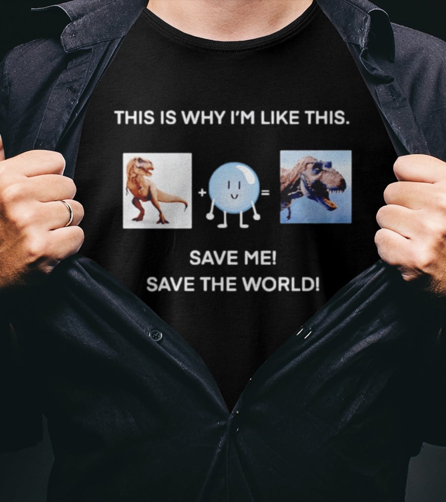 This Is Why I'm Like This Dinosaur Save Me Save The World T-Shirt