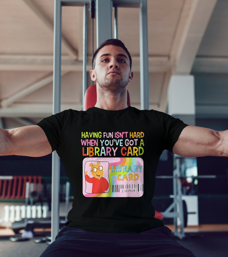 Having Fun Isn't Hard When You've Got A Library Card Arthur Library Card T-Shirt