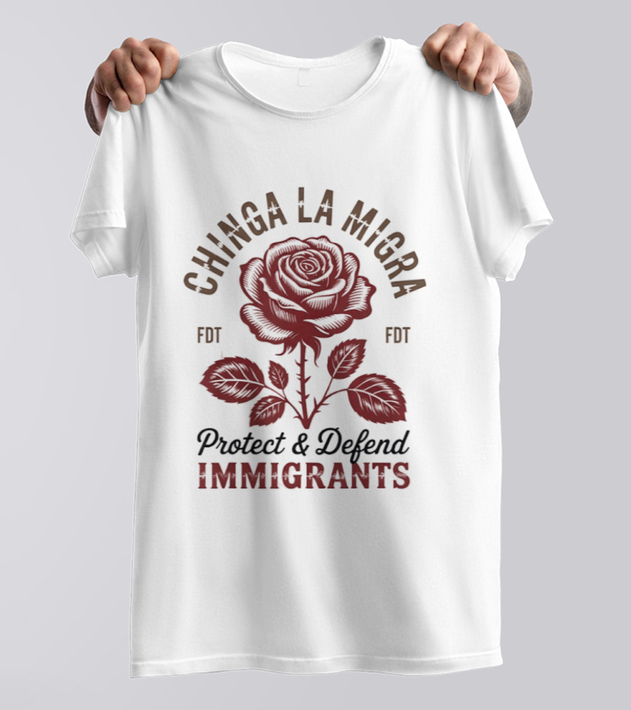 Chinga La Migra Protect And Defend Immigrants Rose FDT T-Shirt