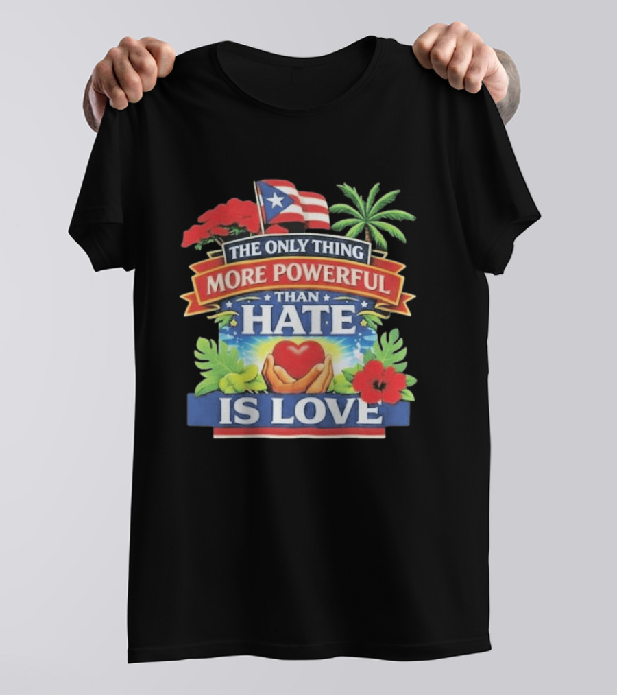 Puerto Rico The Only Thing More Powerful Than Hate Is Love Tropical Heart Unity T-Shirt
