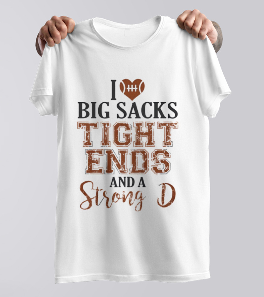 I Love Big Sacks Tight Ends And A Strong D Football Humor T-Shirt
