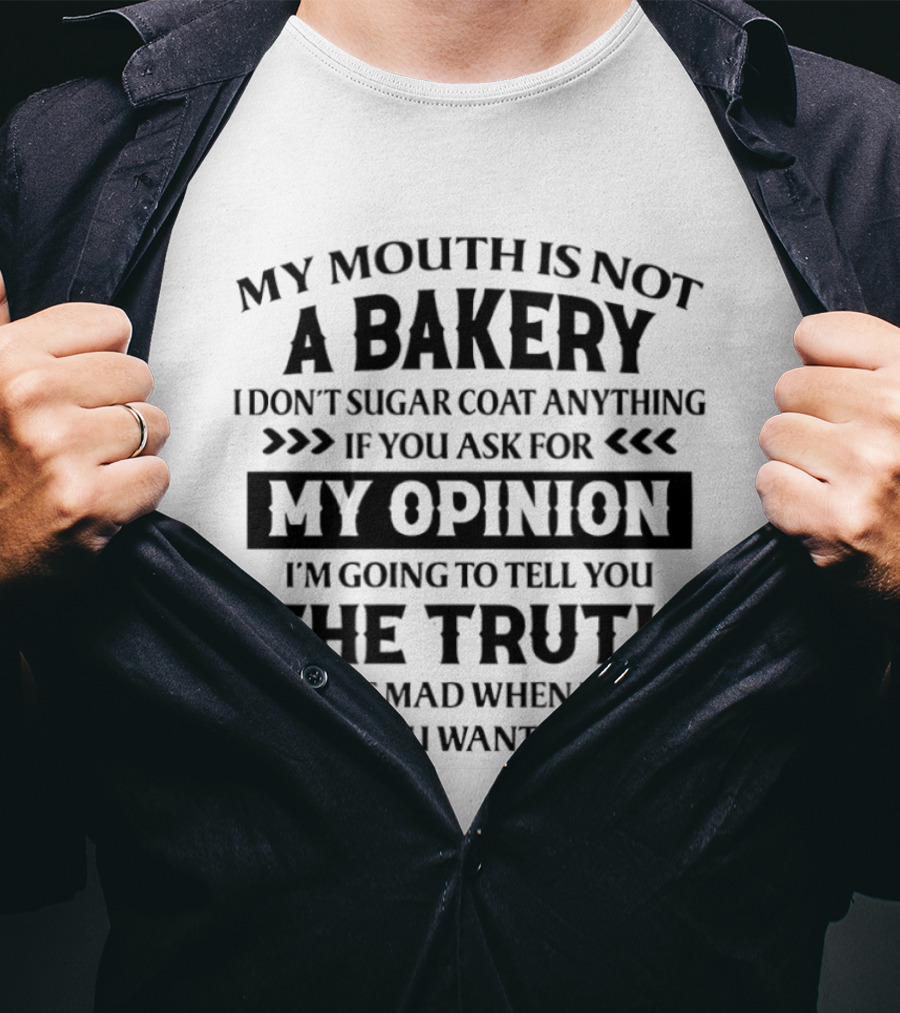 My Mouth Is Not A Bakery I Don’t Sugar Coat Anything If You Ask For My Opinion I’m Going To Tell T-Shirt