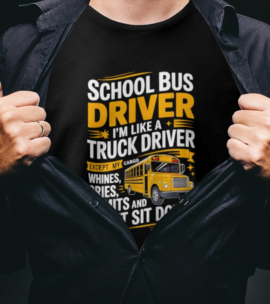 School Bus Driver Like A Truck Driver Except Cargo Whines Cries Vomits Won't Sit Down T-Shirt