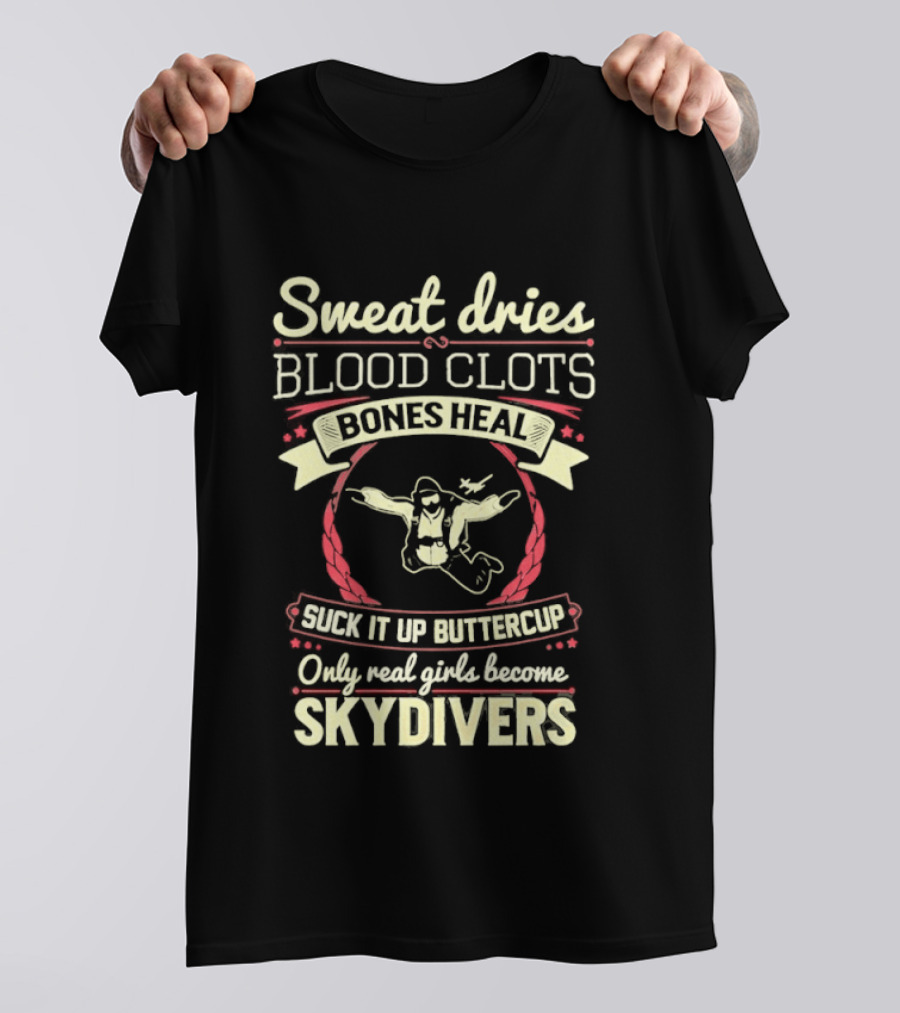 Sweat Dries Blood Clots Bones Heal Suck It Up Buttercup Only Real Girls Become Skydivers T-Shirt