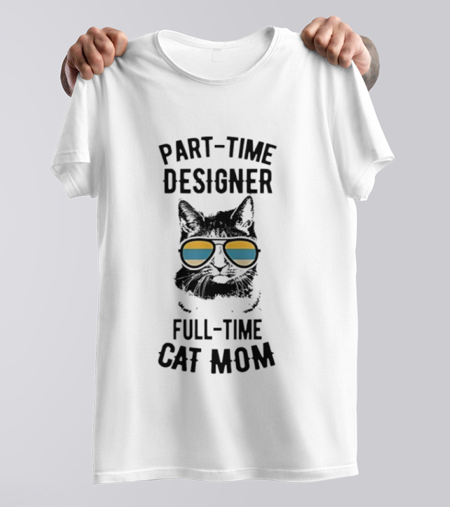 Part Time Designer Full Time Cat Mom Sunglasses Cat T-Shirt