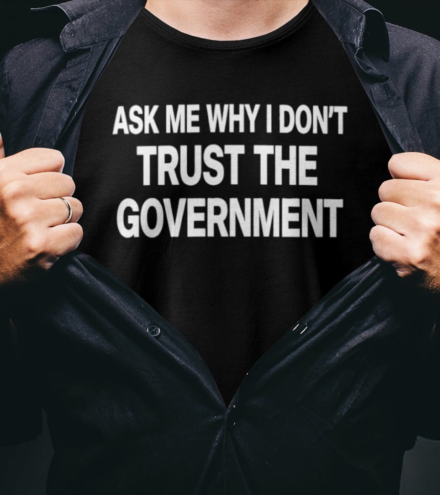 Ask Me Why I Don't Trust The Government T-Shirt