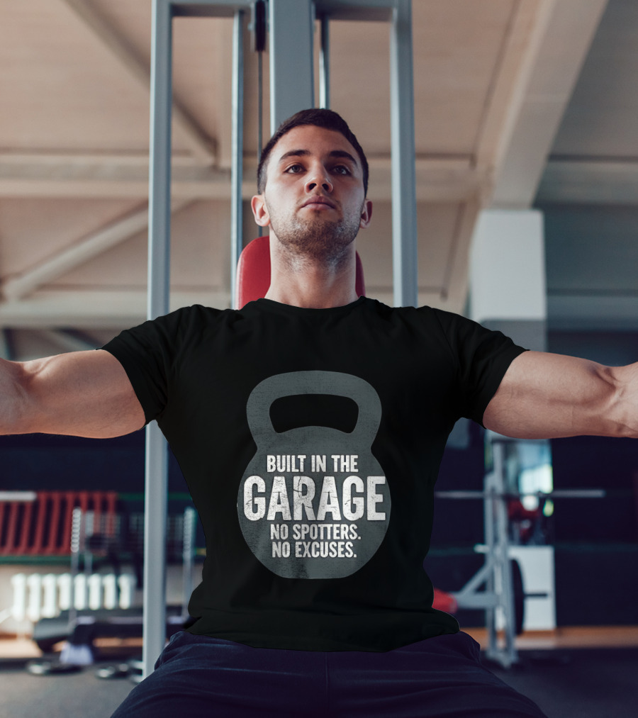Built In The Garage No Spotters No Excuses Kettlebell Motivation T-Shirt