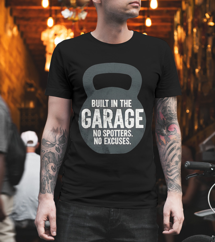 Built In The Garage No Spotters No Excuses Kettlebell Motivation T-Shirt