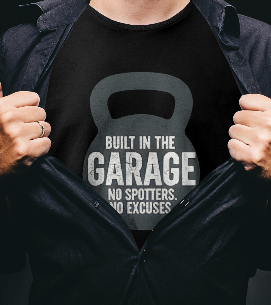 Built In The Garage No Spotters No Excuses Kettlebell Motivation T-Shirt