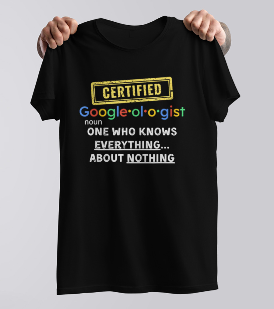 CERTIFIED Google Ologist One Who Knows Everything About Nothing T-Shirt