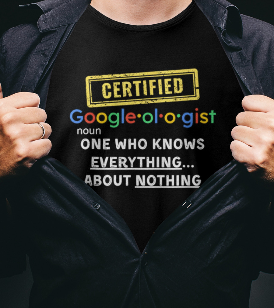 CERTIFIED Google Ologist One Who Knows Everything About Nothing T-Shirt