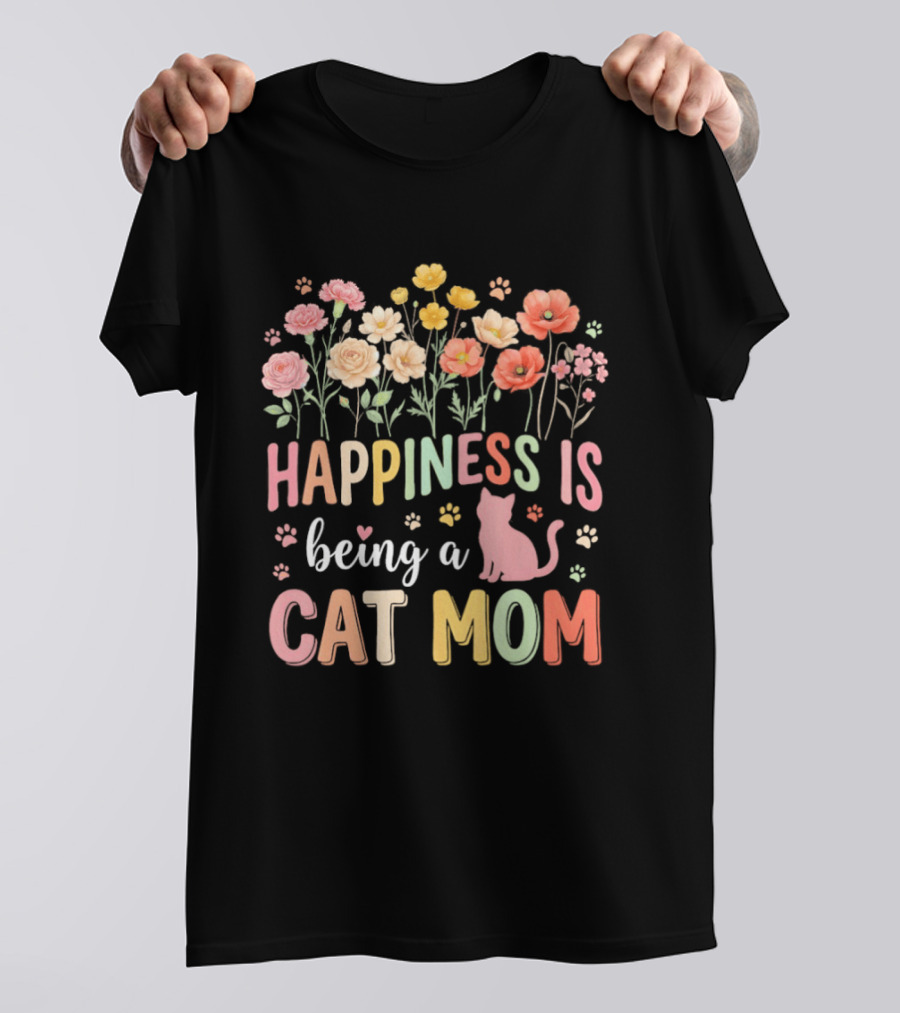 Happiness Is Being A Cat Mom Floral Flowers Paw Prints Kitty T-Shirt
