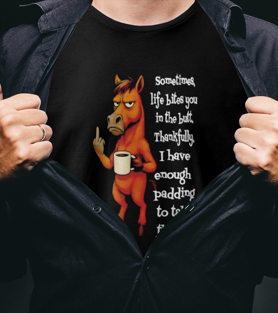 Horse Sometimes Life Bites You In The Butt Thankfully I Have Enough Padding To Take The Hit Coffee Emoji T-Shirt