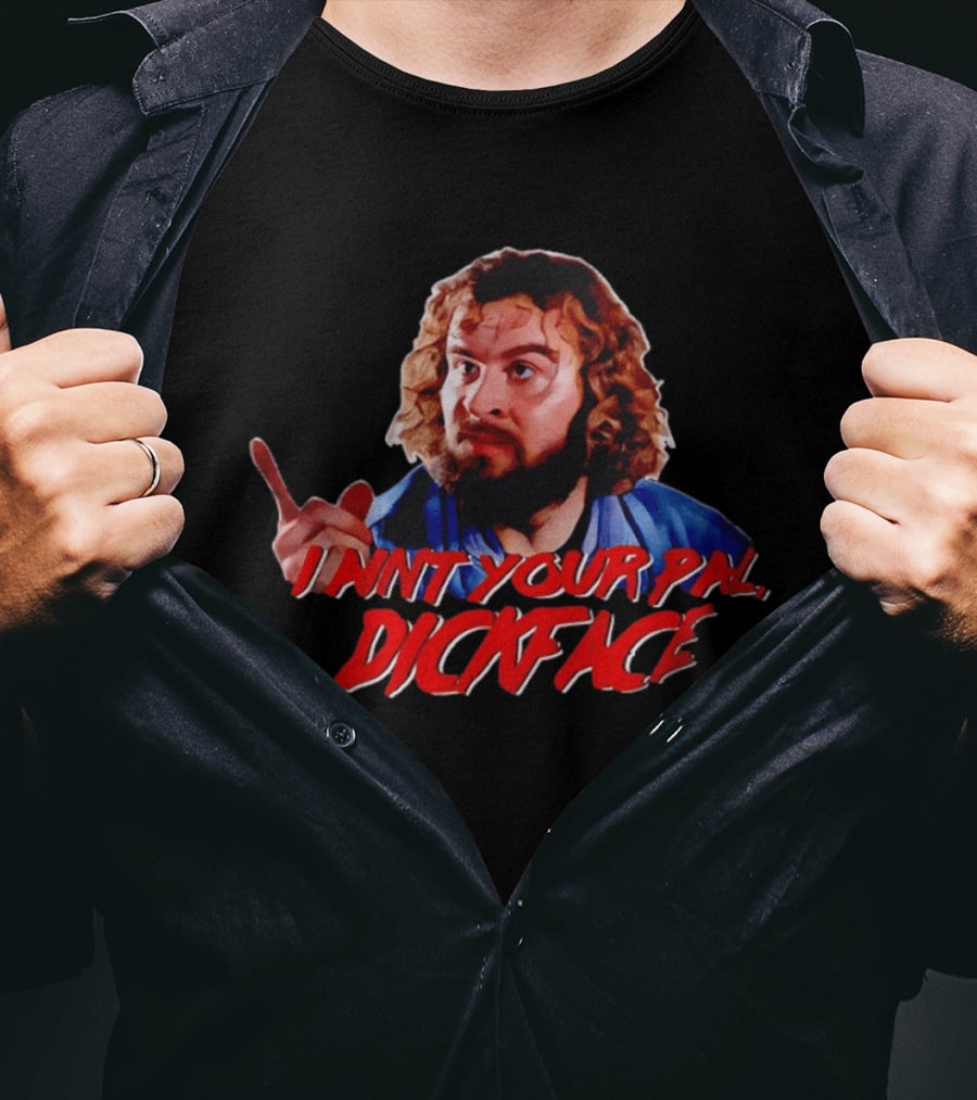 I Ain't Your Pal Dickface Bloodsport Movie T-Shirt