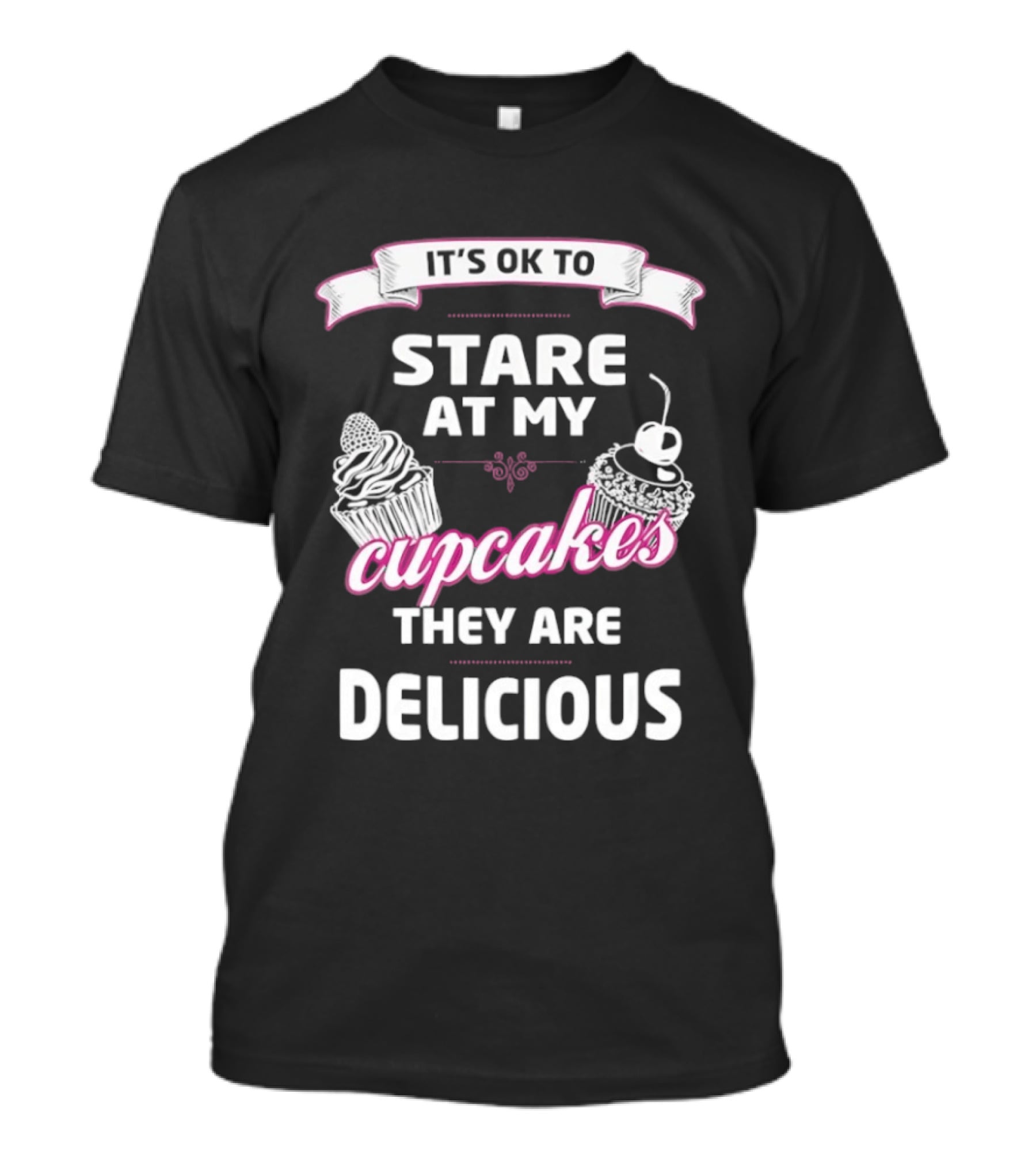 It's OK To Stare At My Cupcakes They Are Delicious T-Shirt