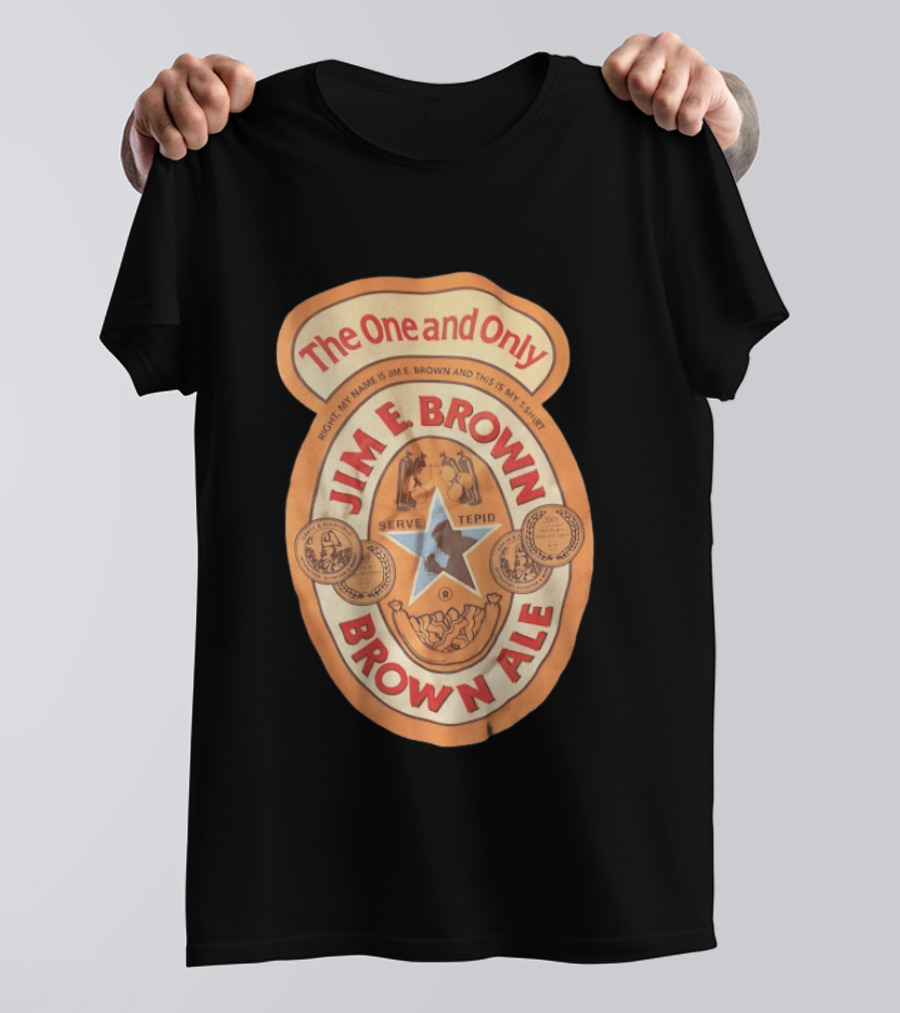 The One And Only Jim E Brown Brown Ale Serve Tepid My Name Is Jim E Brown T-Shirt