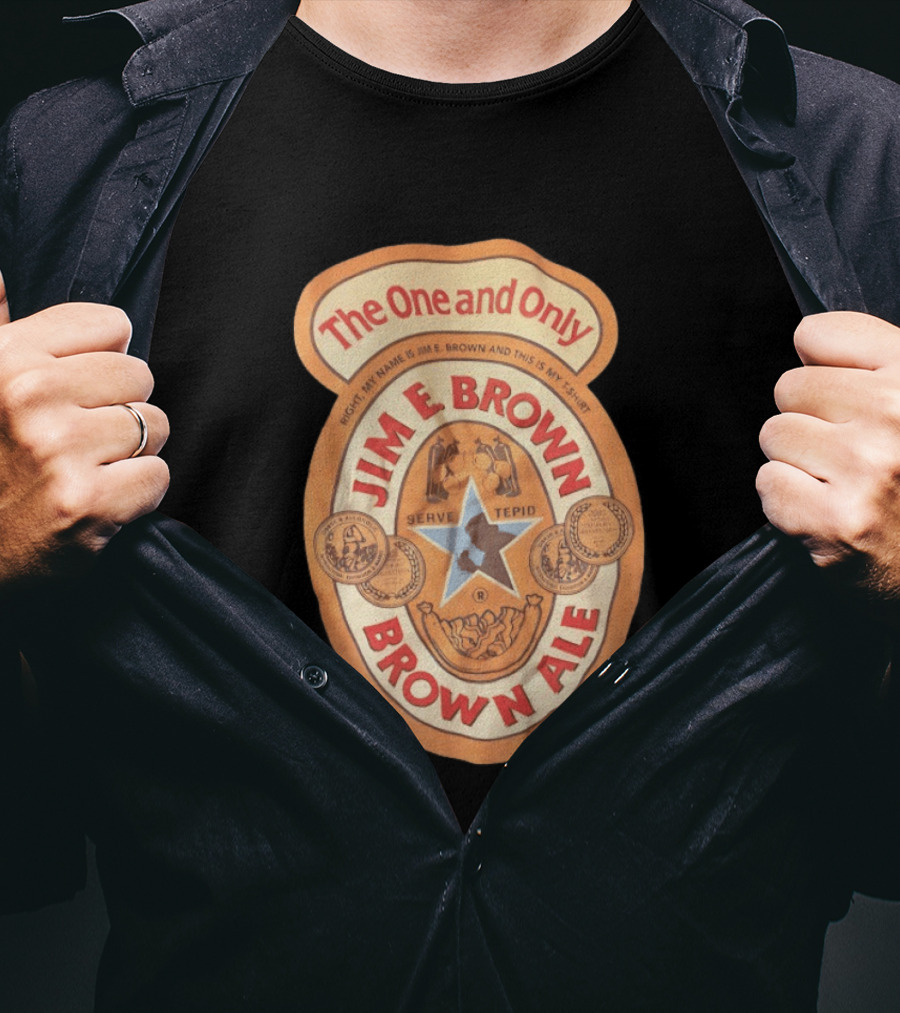 The One And Only Jim E Brown Brown Ale Serve Tepid My Name Is Jim E Brown T-Shirt