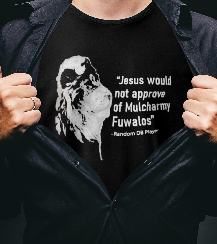 Jesus Would Not Approve Of Mulcharmy Fuwalos Random DB Player T-Shirt