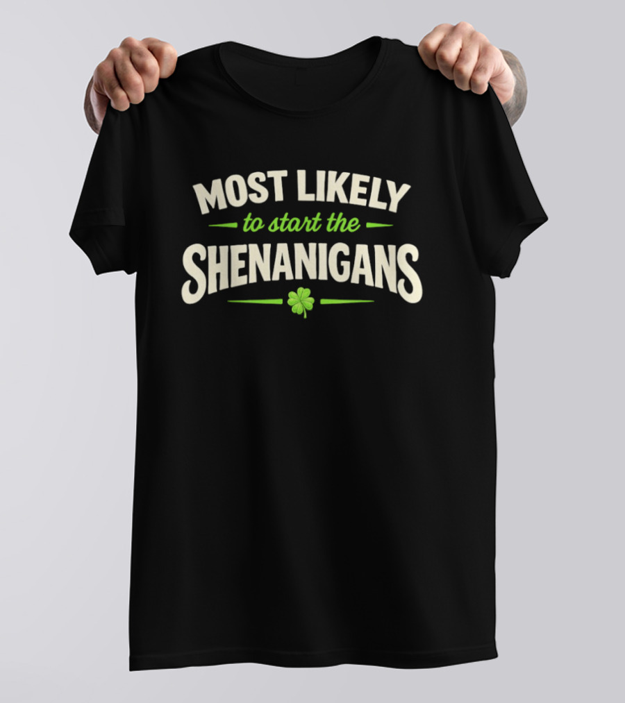Most Likely To Start The Shenanigans St Patrick's Day Clover T-Shirt