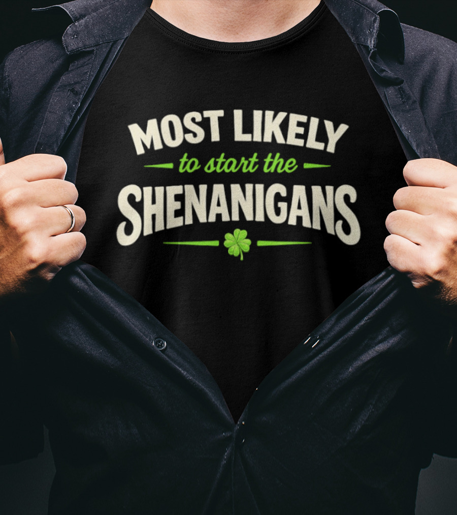 Most Likely To Start The Shenanigans St Patrick's Day Clover T-Shirt